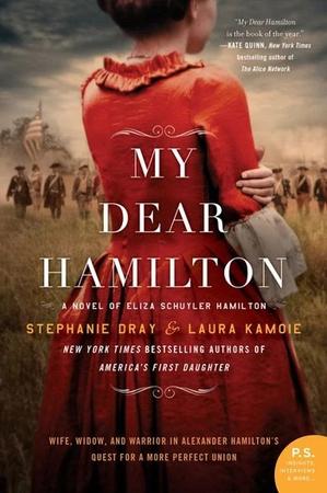 MY DEAR HAMILTON: A NOVEL OF ELIZA SCHULER HAMILTON BY STEPHANIE DRAY AND LAURA KAM