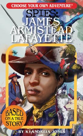 CHOOSE YOUR OWN ADVENTURE SPIES: JAMES ARMISTEAD LAFAYETTE BY KYANDREIA JONES