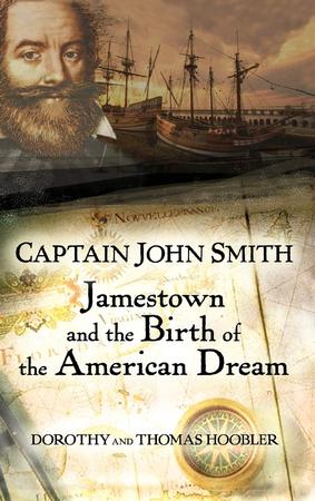 CAPTAIN JOHN SMITH: JAMESTOWN AND THE BIRTH OF THE AMERICAN DREAM BY THOMAS HOOBLER AND DOROTHY HOOBLER